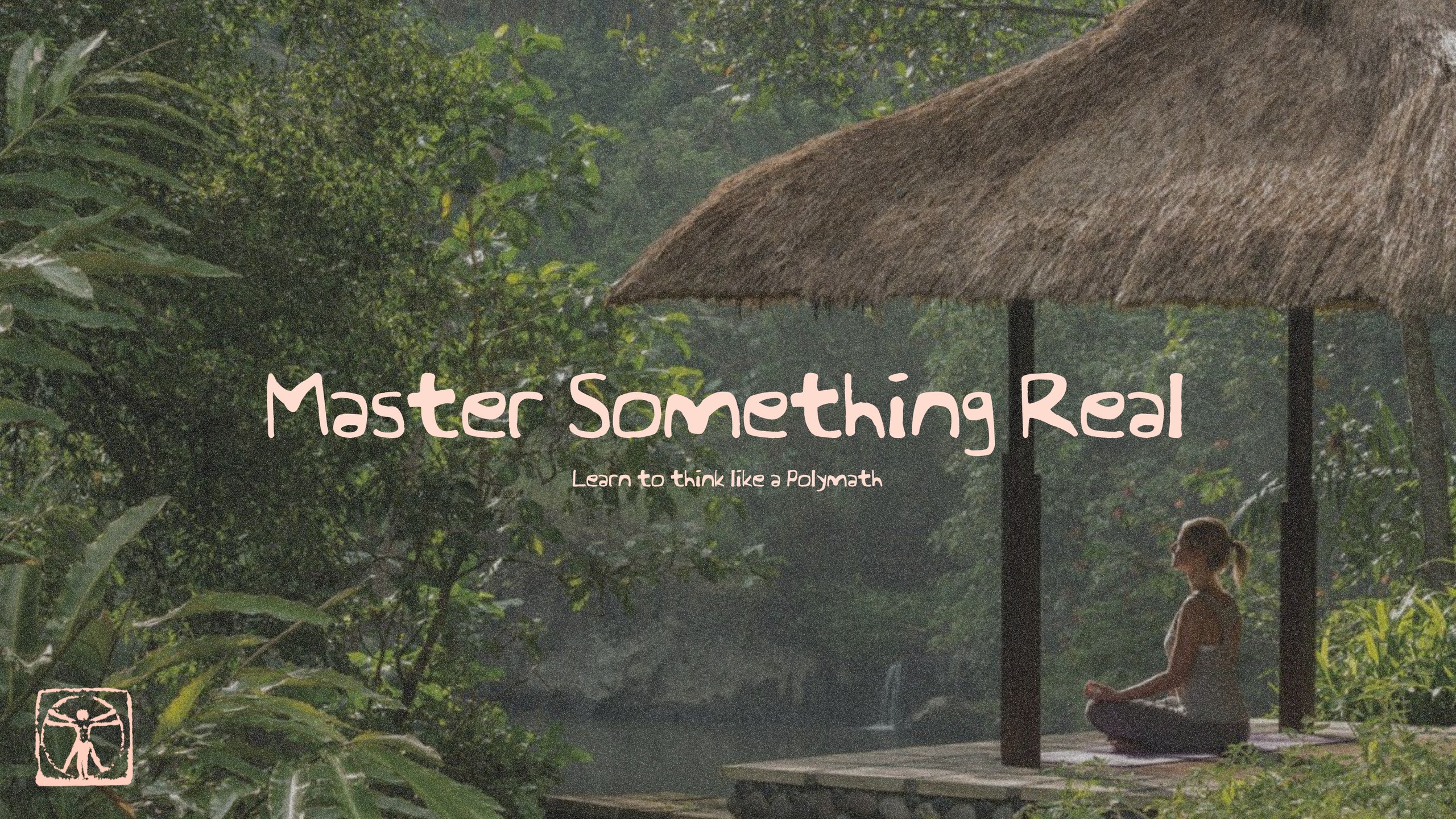 Master something real. Learn to think like a polymath.